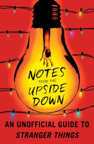 Title: Notes from the Upside Down: An Unofficial Guide to Stranger Things, Author: Guy Adams