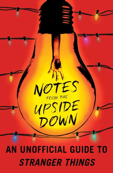 Notes from the Upside Down: An Unofficial Guide to Stranger Things