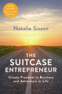 The Suitcase Entrepreneur: Create Freedom in Business and Adventure in Life
