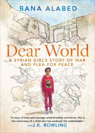 Title: Dear World: A Syrian Girl's Story of War and Plea for Peace, Author: Bana Alabed