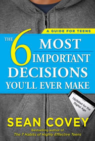 Title: The 6 Most Important Decisions You'll Ever Make: A Guide for Teens: Updated for the Digital Age, Author: Sean Covey