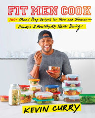 Title: Fit Men Cook: 100+ Meal Prep Recipes for Men and Women-Always #HealthyAF, Never Boring, Author: Kevin Curry