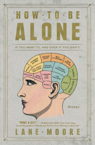 Title: How to Be Alone: If You Want To, and Even If You Don't, Author: Lane Moore