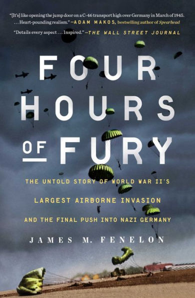 Four Hours of Fury: the Untold Story World War II's Largest Airborne Invasion and Final Push into Nazi Germany