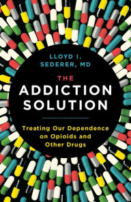 Title: The Addiction Solution: Treating Our Dependence on Opioids and Other Drugs, Author: Lloyd Sederer