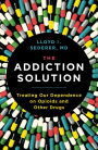 The Addiction Solution: Treating Our Dependence on Opioids and Other Drugs