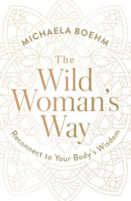 Free audio book downloads for zune The Wild Woman's Way: Reconnect to Your Body's Wisdom 9781501179891 by Michaela Boehm
