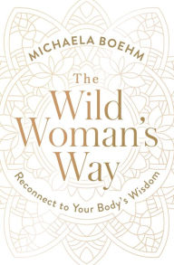 Free download ebook in pdf format The Wild Woman's Way: Reconnect to Your Body's Wisdom in English