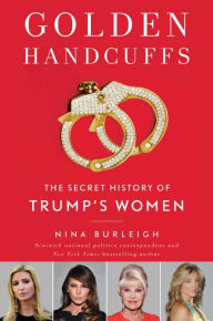 Title: Golden Handcuffs: The Secret History of Trump's Women, Author: Nina Burleigh