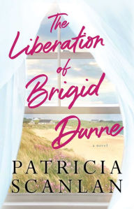 Download pdfs ebooks The Liberation of Brigid Dunne: A Novel 9781501181061 by Patricia Scanlan