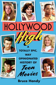 Title: Hollywood High: A Totally Epic, Way Opinionated History of Teen Movies, Author: Bruce Handy