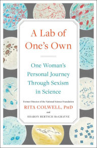 Title: A Lab of One's Own: One Woman's Personal Journey Through Sexism in Science, Author: Rita Colwell PhD