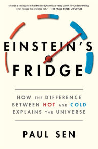 Title: Einstein's Fridge: How the Difference Between Hot and Cold Explains the Universe, Author: Paul Sen