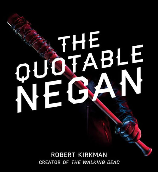 The Quotable Negan: Warped Witticisms and Obscene Observations from Walking Dead's Most Iconic Villain