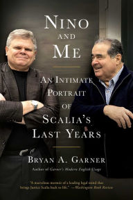 Title: Nino and Me: An Intimate Portrait of Scalia's Last Years, Author: Bryan A. Garner