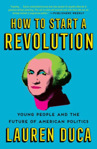 Title: How to Start a Revolution: Young People and the Future of American Politics, Author: Lauren Duca