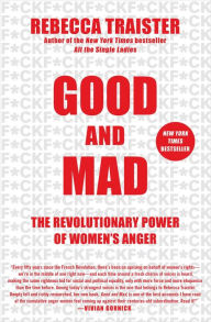 Title: Good and Mad: The Revolutionary Power of Women's Anger, Author: Rebecca Traister