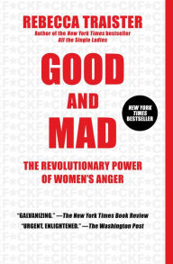 Title: Good and Mad: The Revolutionary Power of Women's Anger, Author: Rebecca Traister