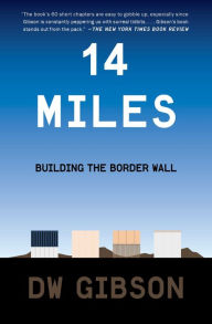 Title: 14 Miles: Building the Border Wall, Author: DW Gibson