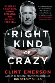 Title: The Right Kind of Crazy: My Life as a Navy SEAL, Covert Operative, and Boy Scout from Hell, Author: Clint Emerson