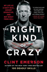 Title: The Right Kind of Crazy: My Life as a Navy SEAL, Covert Operative, and Boy Scout from Hell, Author: Clint Emerson