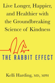 Free downloadable books ipod The Rabbit Effect: Live Longer, Happier, and Healthier with the Groundbreaking Science of Kindness by Kelli Harding M.D., M.P.H RTF 9781501184277 (English literature)