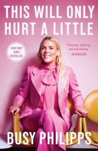 Title: This Will Only Hurt a Little, Author: Busy Philipps