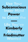 Subconscious Power: Use Your Inner Mind to Create the Life You've Always Wanted