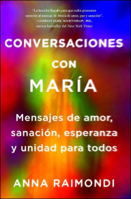Title: Conversaciones con Marï¿½a (Conversations with Mary Spanish edition): Mensajes de amor, sanaciï¿½n, esperanza y unidad para todos, Author: Anna Raimondi