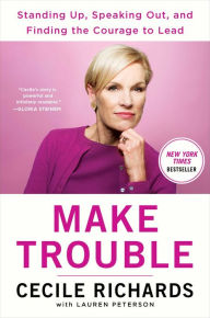 Free audiobook downloads for ipods Make Trouble: Standing Up, Speaking Out, and Finding the Courage to Lead--My Life Story by Cecile Richards in English PDF iBook PDB