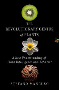 Title: The Revolutionary Genius of Plants: A New Understanding of Plant Intelligence and Behavior, Author: Stefano Mancuso