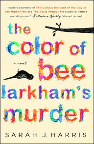 Title: The Color of Bee Larkham's Murder: A Novel, Author: Sarah J. Harris