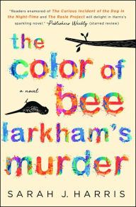 Title: The Color of Bee Larkham's Murder, Author: Sarah J. Harris