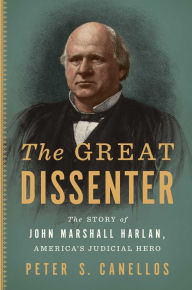 Title: The Great Dissenter: The Story of John Marshall Harlan, America's Judicial Hero, Author: Peter S. Canellos