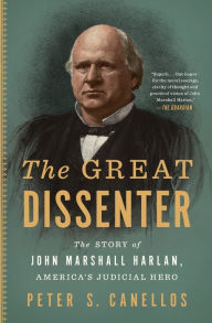 Title: The Great Dissenter: The Story of John Marshall Harlan, America's Judicial Hero, Author: Peter S. Canellos