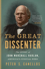 Title: The Great Dissenter: The Story of John Marshall Harlan, America's Judicial Hero, Author: Peter S. Canellos