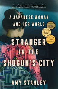 Title: Stranger in the Shogun's City: A Japanese Woman and Her World, Author: Amy Stanley