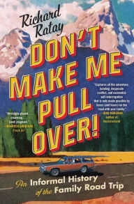 Title: Don't Make Me Pull Over!: An Informal History of the Family Road Trip, Author: Richard Ratay