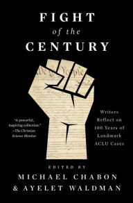 Title: Fight of the Century: Writers Reflect on 100 Years of Landmark ACLU Cases, Author: Michael Chabon