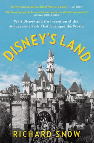 Title: Disney's Land: Walt Disney and the Invention of the Amusement Park That Changed the World, Author: Richard Snow