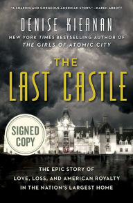 Title: The Last Castle: The Epic Story of Love, Loss, and American Royalty in the Nation's Largest Home (Signed Book), Author: Denise Kiernan
