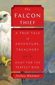 Download book online google The Falcon Thief: A True Tale of Adventure, Treachery, and the Hunt for the Perfect Bird English version 9781501191886