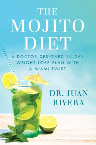 Title: The Mojito Diet: A Doctor-Designed 14-Day Weight Loss Plan with a Miami Twist, Author: Juan Rivera