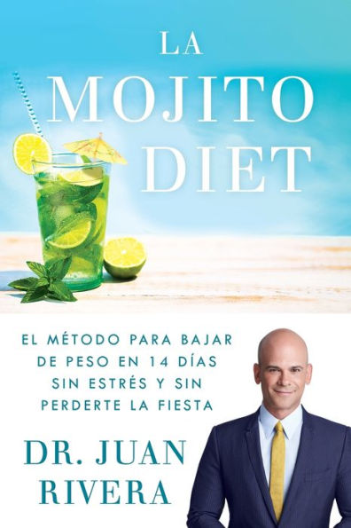 la Mojito Diet (Spanish Edition): El mï¿½todo para bajar de peso en 14 dï¿½as sin estrï¿½s y perderte fiesta