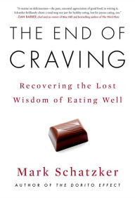 Title: The End of Craving: Recovering the Lost Wisdom of Eating Well, Author: Mark Schatzker