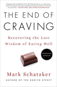 Title: The End of Craving: Recovering the Lost Wisdom of Eating Well, Author: Mark Schatzker