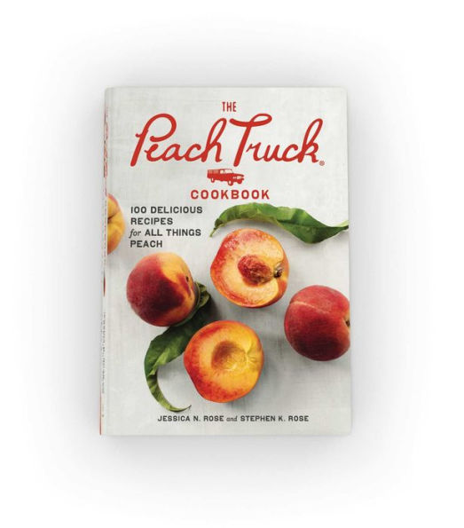 The Peach Truck Cookbook: 100 Delicious Recipes for All Things Peach