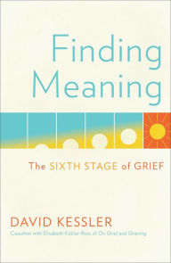 Title: Finding Meaning: The Sixth Stage of Grief, Author: David Kessler