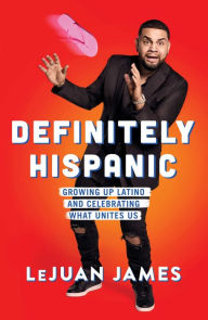 Title: Definitely Hispanic: Growing Up Latino and Celebrating What Unites Us, Author: LeJuan James