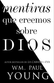 Title: Mentiras que creemos sobre Dios (Lies We Believe About God Spanish edition), Author: William Paul Young
